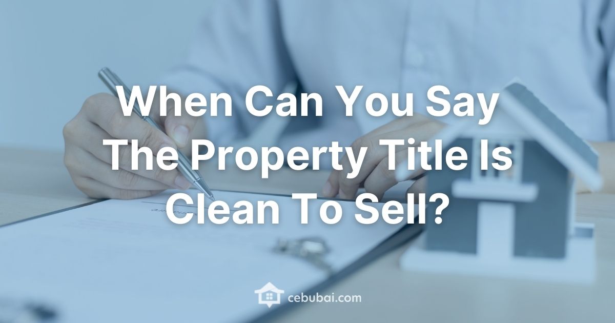 When Can You Say The Property Title Is Clean To Sell by Cebubai.com