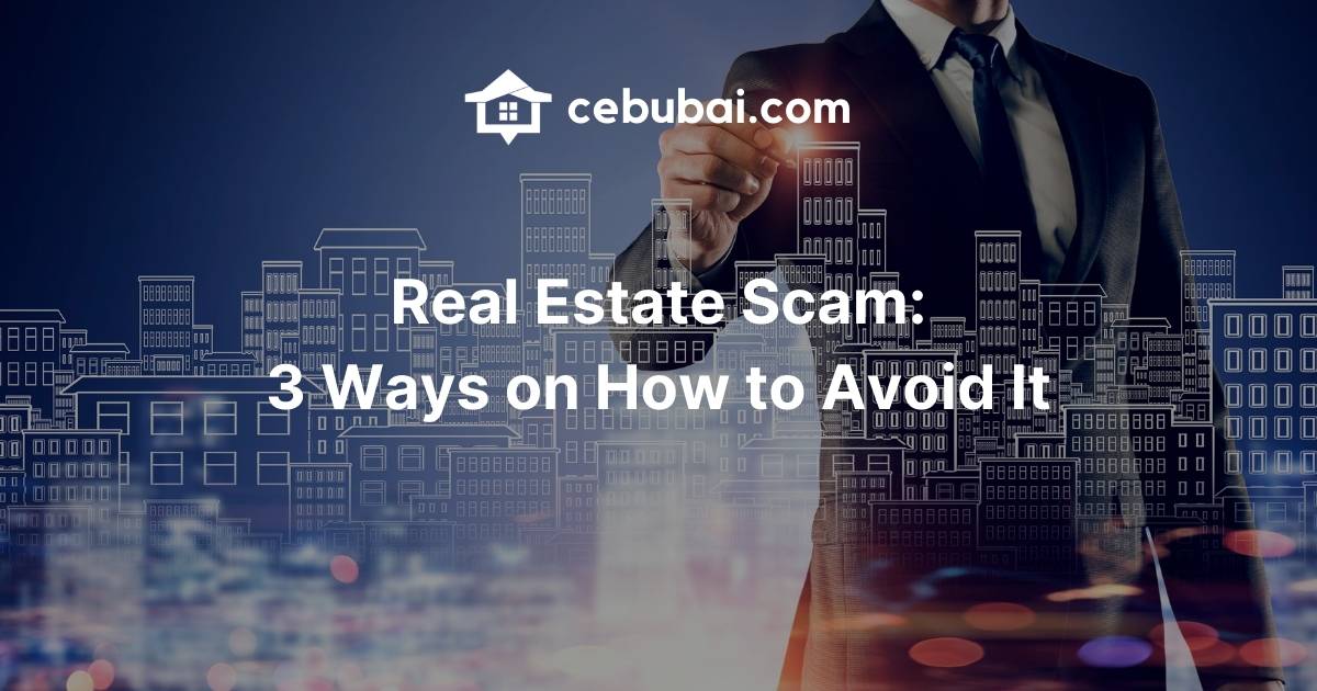 Real Estate Scam: 3 Ways on How to Avoid It by Cebubai.com